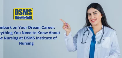 Everything You Need to Know About BSc Nursing at DSMS Institute of Nursing